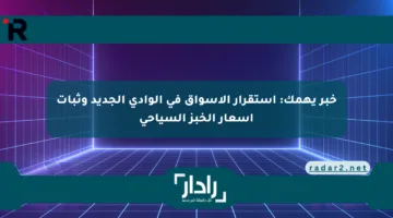 خبر يهمك: استقرار الأسواق في الوادي الجديد وثبات أسعار الخبز السياحي